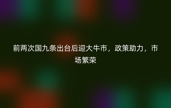 前两次国九条出台后迎大牛市，政策助力，市场繁荣