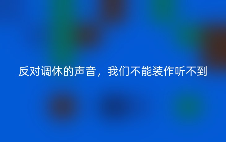 反对调休的声音，我们不能装作听不到