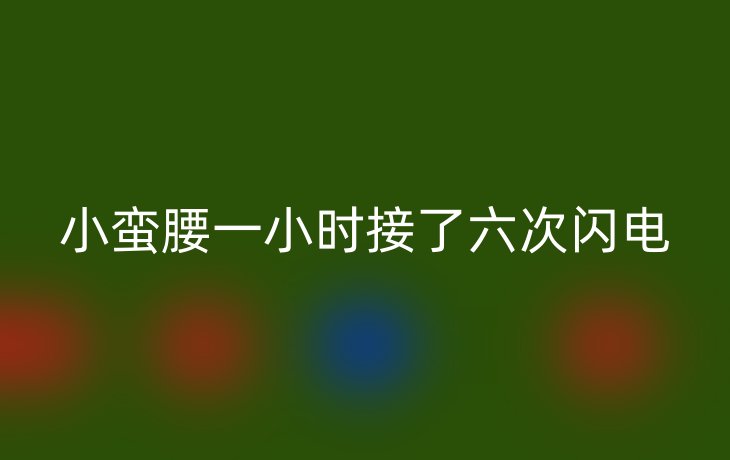 小蛮腰一小时接了六次闪电