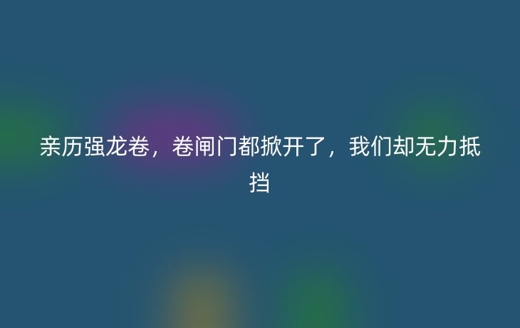 亲历强龙卷，卷闸门都掀开了，我们却无力抵挡